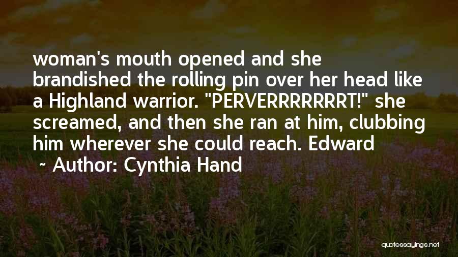 Cynthia Hand Quotes: Woman's Mouth Opened And She Brandished The Rolling Pin Over Her Head Like A Highland Warrior. Perverrrrrrrt! She Screamed, And