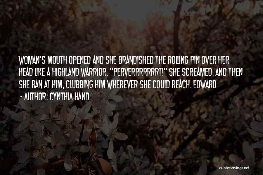 Cynthia Hand Quotes: Woman's Mouth Opened And She Brandished The Rolling Pin Over Her Head Like A Highland Warrior. Perverrrrrrrt! She Screamed, And