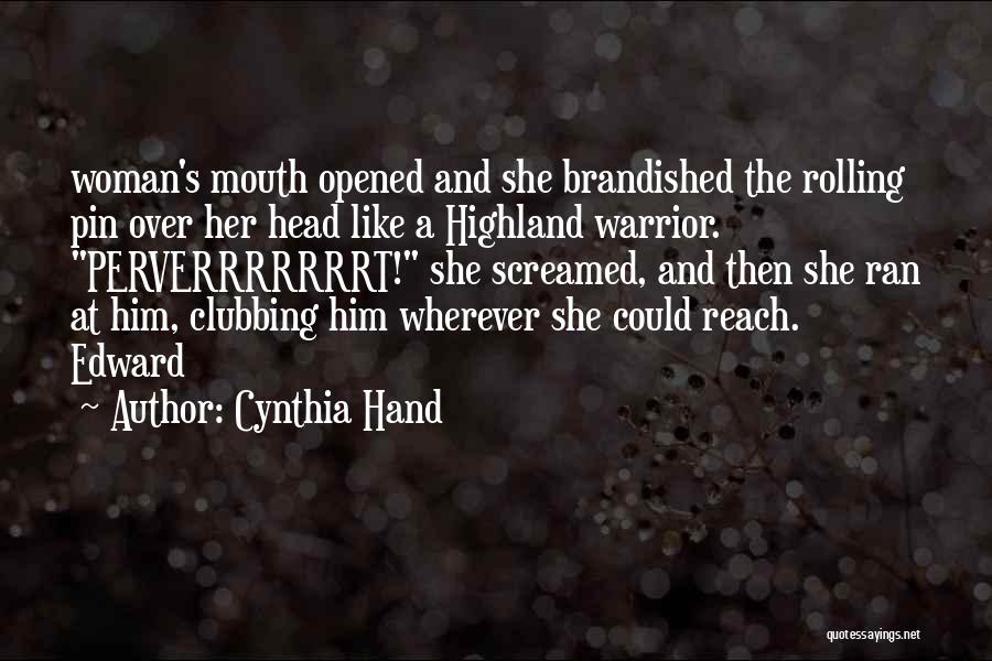 Cynthia Hand Quotes: Woman's Mouth Opened And She Brandished The Rolling Pin Over Her Head Like A Highland Warrior. Perverrrrrrrt! She Screamed, And