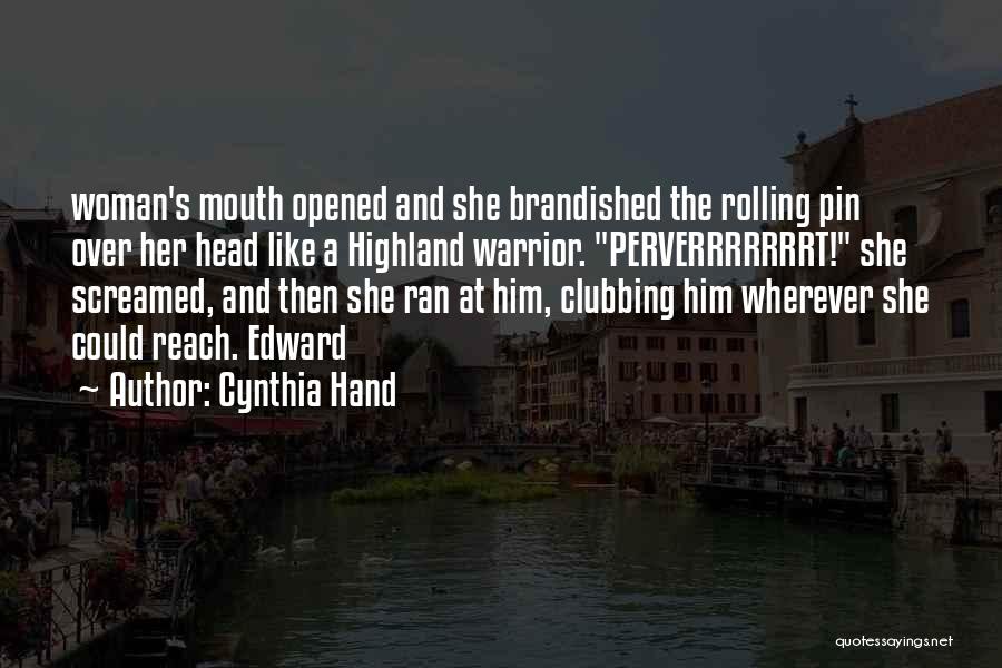 Cynthia Hand Quotes: Woman's Mouth Opened And She Brandished The Rolling Pin Over Her Head Like A Highland Warrior. Perverrrrrrrt! She Screamed, And