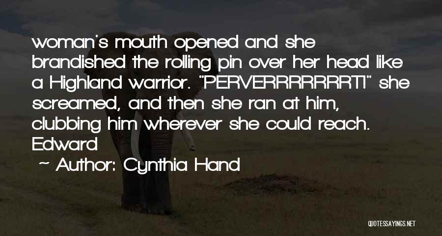 Cynthia Hand Quotes: Woman's Mouth Opened And She Brandished The Rolling Pin Over Her Head Like A Highland Warrior. Perverrrrrrrt! She Screamed, And