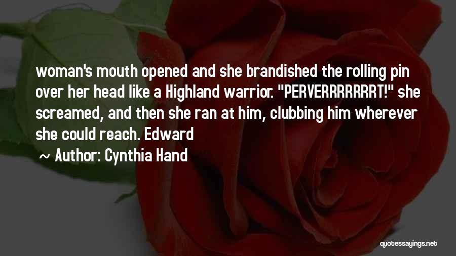 Cynthia Hand Quotes: Woman's Mouth Opened And She Brandished The Rolling Pin Over Her Head Like A Highland Warrior. Perverrrrrrrt! She Screamed, And