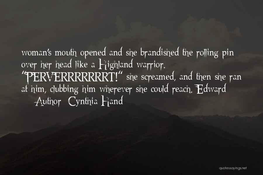 Cynthia Hand Quotes: Woman's Mouth Opened And She Brandished The Rolling Pin Over Her Head Like A Highland Warrior. Perverrrrrrrt! She Screamed, And