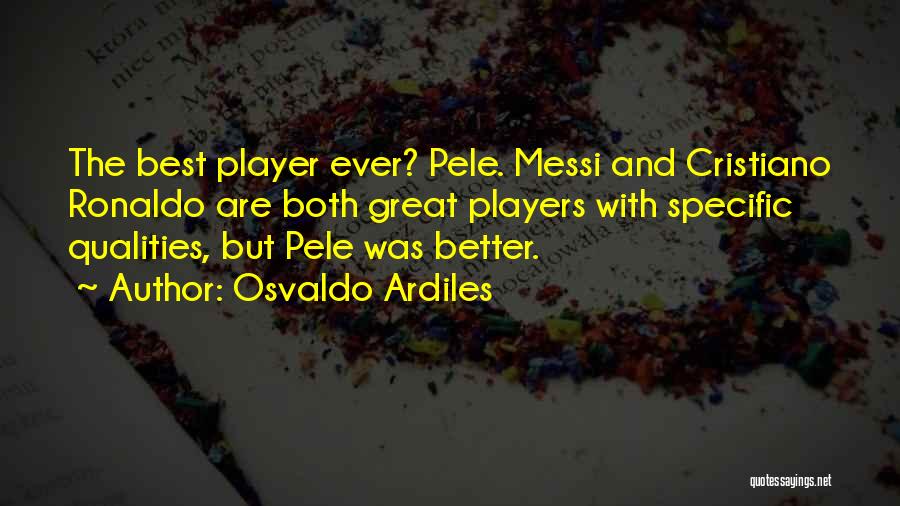 Osvaldo Ardiles Quotes: The Best Player Ever? Pele. Messi And Cristiano Ronaldo Are Both Great Players With Specific Qualities, But Pele Was Better.