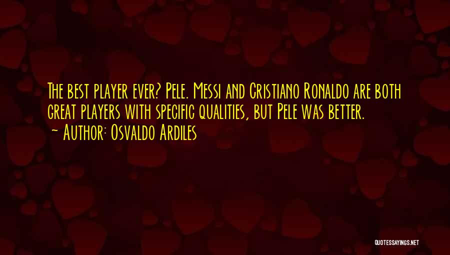 Osvaldo Ardiles Quotes: The Best Player Ever? Pele. Messi And Cristiano Ronaldo Are Both Great Players With Specific Qualities, But Pele Was Better.