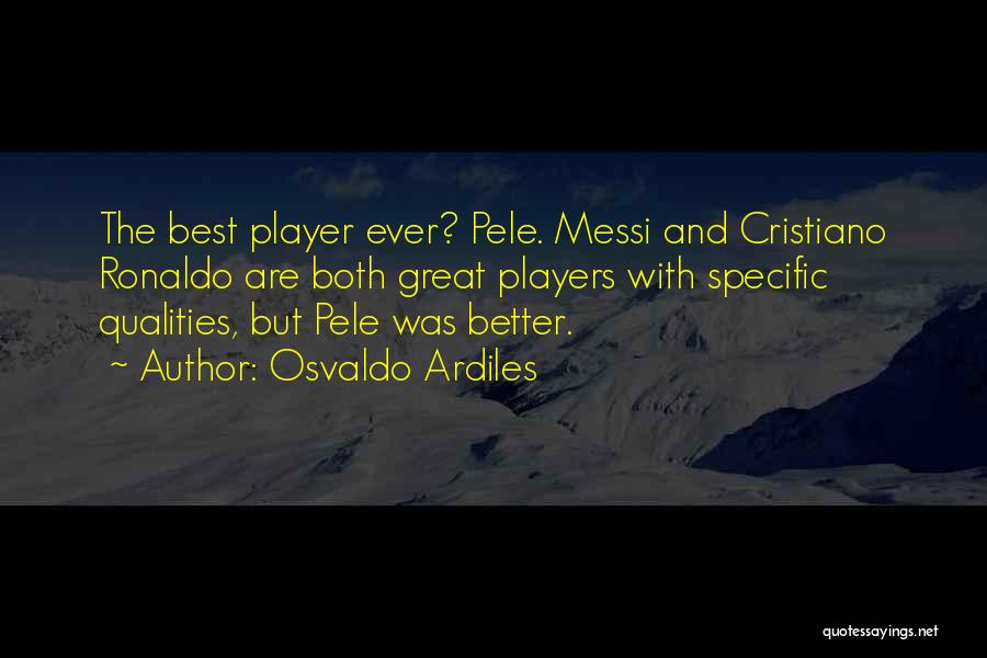 Osvaldo Ardiles Quotes: The Best Player Ever? Pele. Messi And Cristiano Ronaldo Are Both Great Players With Specific Qualities, But Pele Was Better.