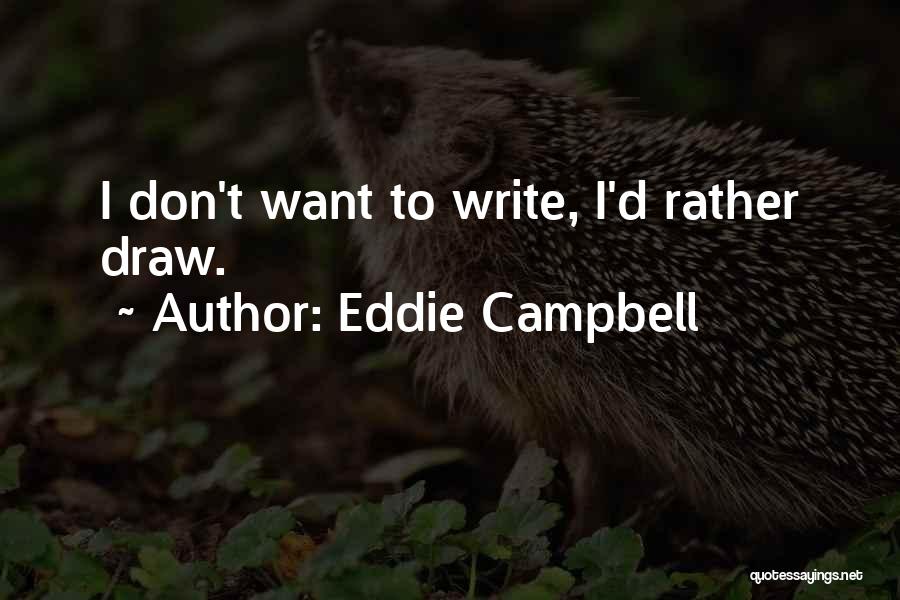 Eddie Campbell Quotes: I Don't Want To Write, I'd Rather Draw.