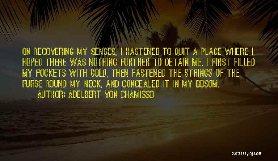 Adelbert Von Chamisso Quotes: On Recovering My Senses, I Hastened To Quit A Place Where I Hoped There Was Nothing Further To Detain Me.