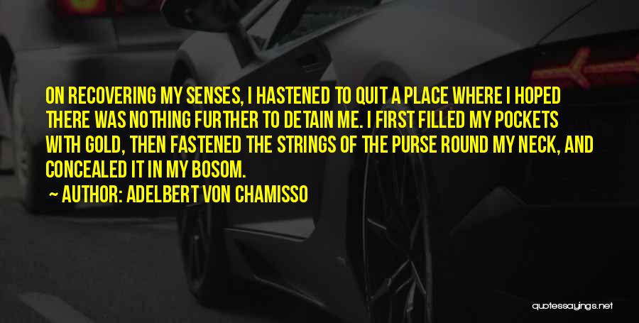 Adelbert Von Chamisso Quotes: On Recovering My Senses, I Hastened To Quit A Place Where I Hoped There Was Nothing Further To Detain Me.