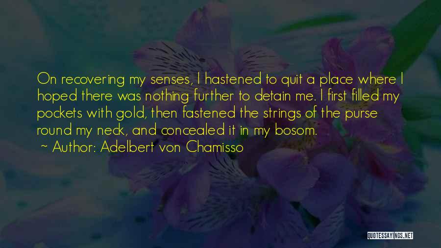 Adelbert Von Chamisso Quotes: On Recovering My Senses, I Hastened To Quit A Place Where I Hoped There Was Nothing Further To Detain Me.