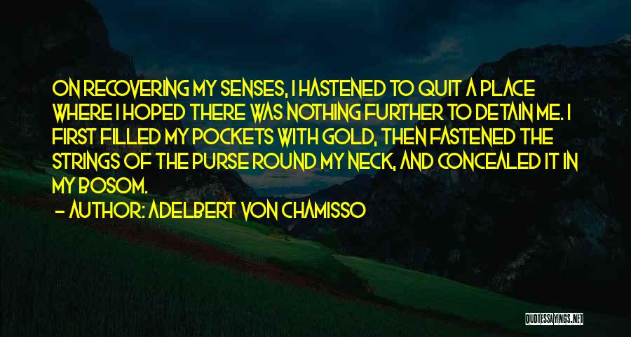 Adelbert Von Chamisso Quotes: On Recovering My Senses, I Hastened To Quit A Place Where I Hoped There Was Nothing Further To Detain Me.