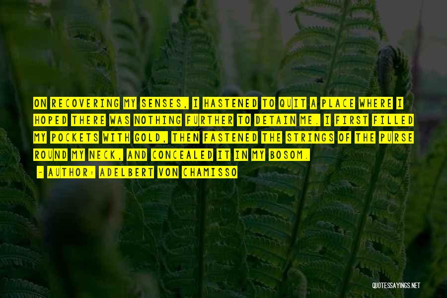 Adelbert Von Chamisso Quotes: On Recovering My Senses, I Hastened To Quit A Place Where I Hoped There Was Nothing Further To Detain Me.