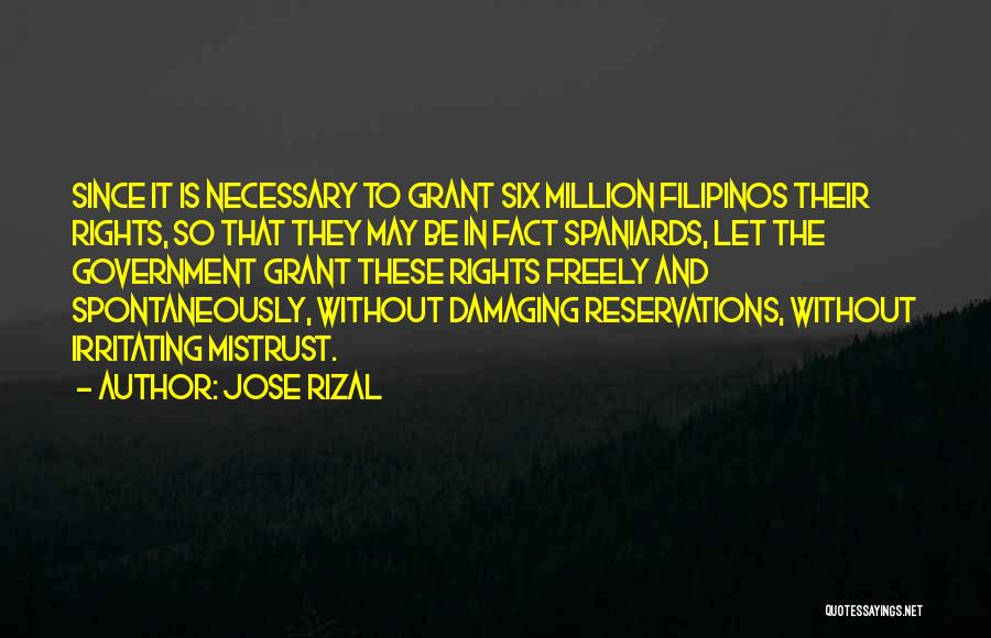 Jose Rizal Quotes: Since It Is Necessary To Grant Six Million Filipinos Their Rights, So That They May Be In Fact Spaniards, Let