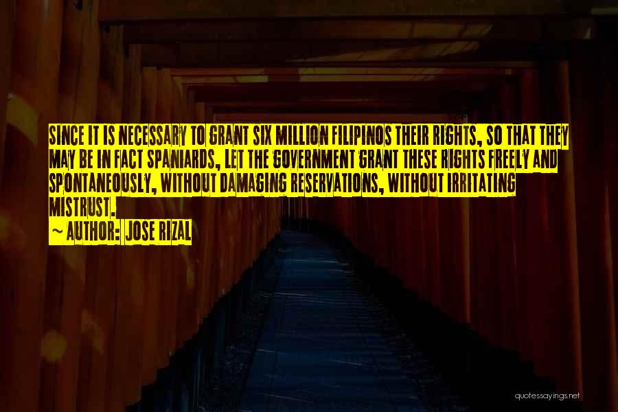 Jose Rizal Quotes: Since It Is Necessary To Grant Six Million Filipinos Their Rights, So That They May Be In Fact Spaniards, Let