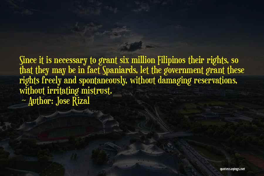 Jose Rizal Quotes: Since It Is Necessary To Grant Six Million Filipinos Their Rights, So That They May Be In Fact Spaniards, Let