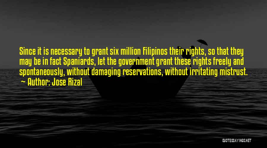 Jose Rizal Quotes: Since It Is Necessary To Grant Six Million Filipinos Their Rights, So That They May Be In Fact Spaniards, Let