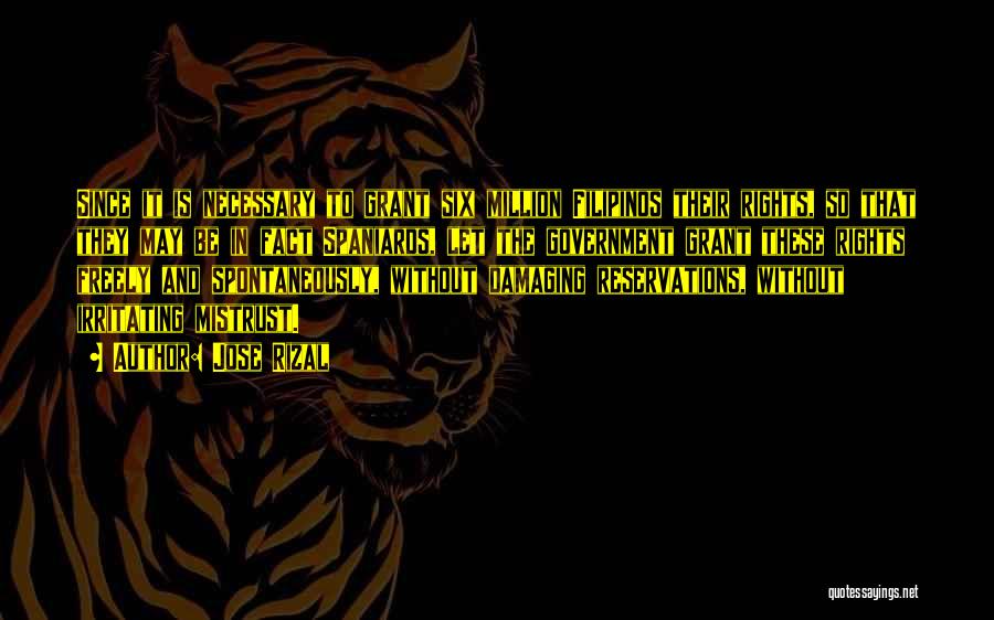 Jose Rizal Quotes: Since It Is Necessary To Grant Six Million Filipinos Their Rights, So That They May Be In Fact Spaniards, Let