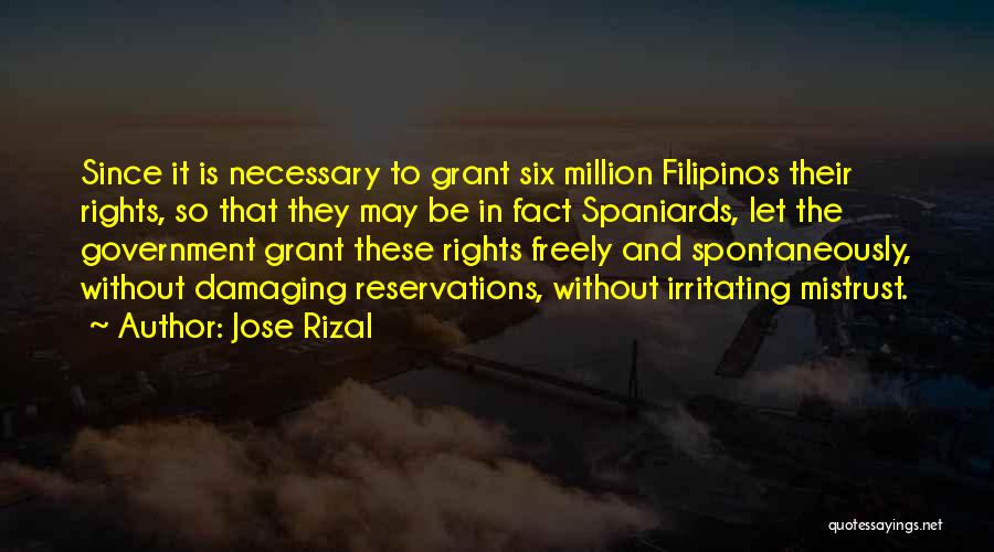 Jose Rizal Quotes: Since It Is Necessary To Grant Six Million Filipinos Their Rights, So That They May Be In Fact Spaniards, Let