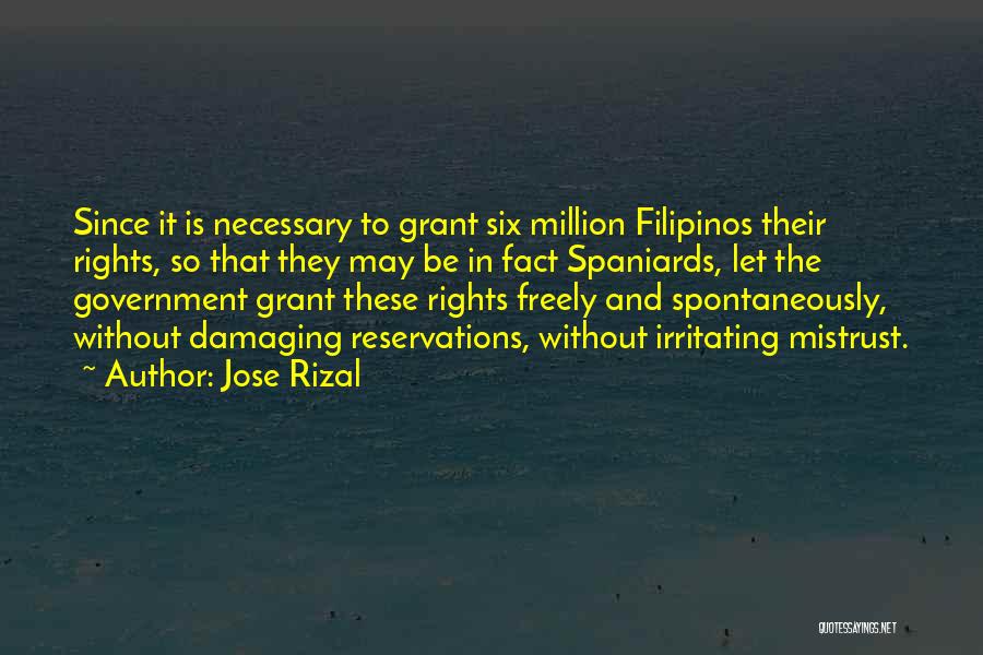 Jose Rizal Quotes: Since It Is Necessary To Grant Six Million Filipinos Their Rights, So That They May Be In Fact Spaniards, Let