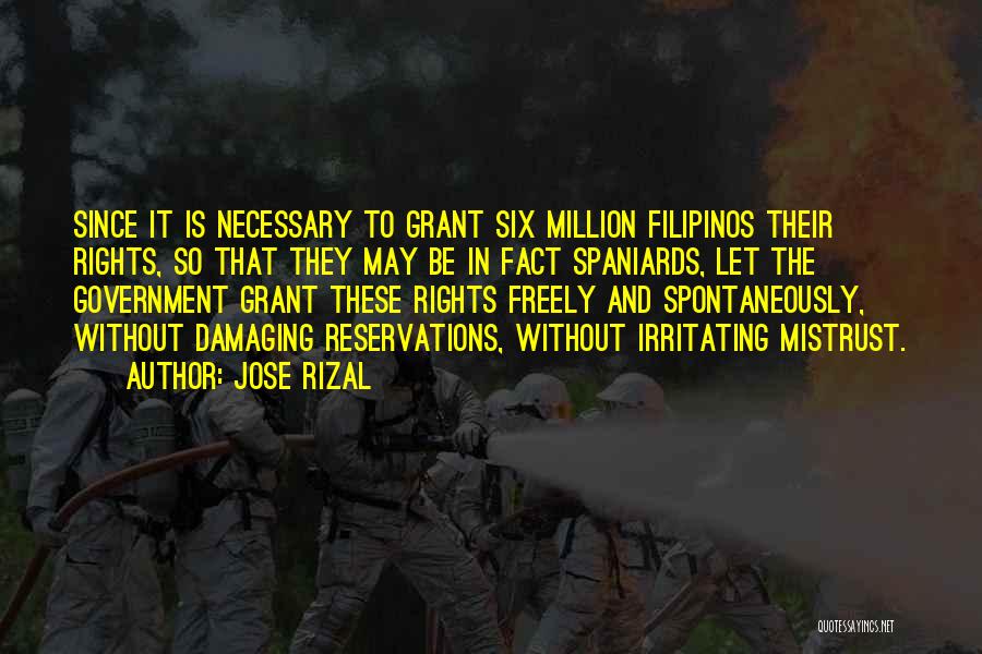 Jose Rizal Quotes: Since It Is Necessary To Grant Six Million Filipinos Their Rights, So That They May Be In Fact Spaniards, Let