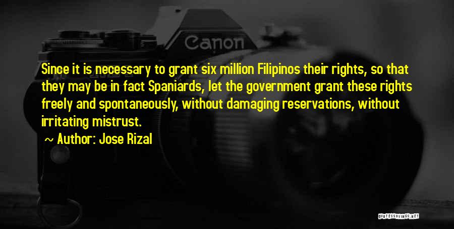 Jose Rizal Quotes: Since It Is Necessary To Grant Six Million Filipinos Their Rights, So That They May Be In Fact Spaniards, Let