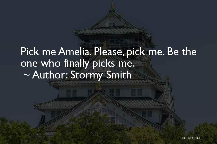 Stormy Smith Quotes: Pick Me Amelia. Please, Pick Me. Be The One Who Finally Picks Me.