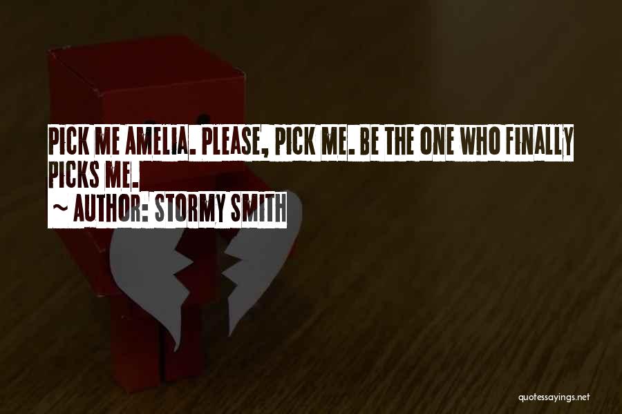 Stormy Smith Quotes: Pick Me Amelia. Please, Pick Me. Be The One Who Finally Picks Me.