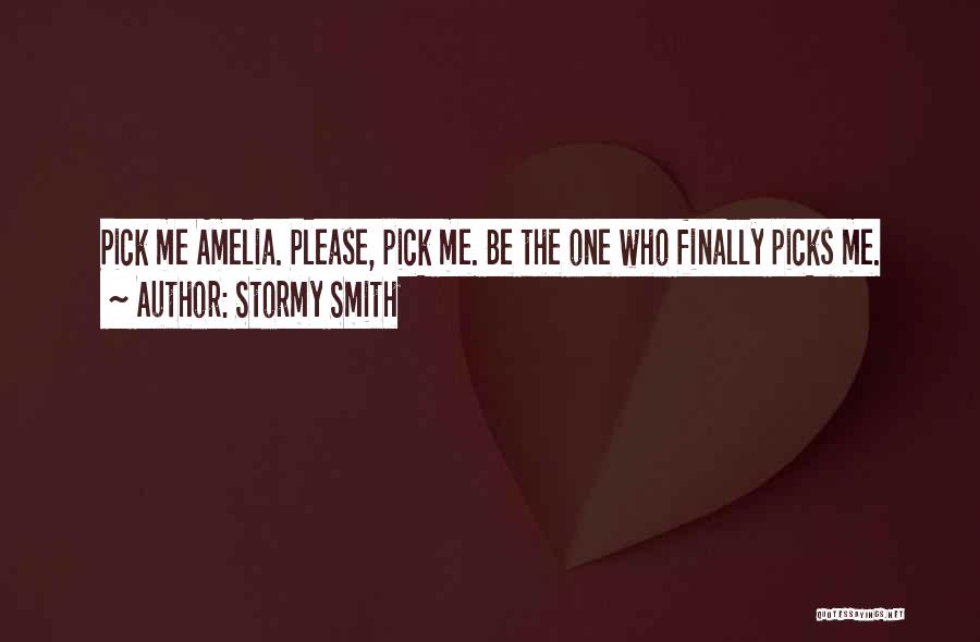 Stormy Smith Quotes: Pick Me Amelia. Please, Pick Me. Be The One Who Finally Picks Me.