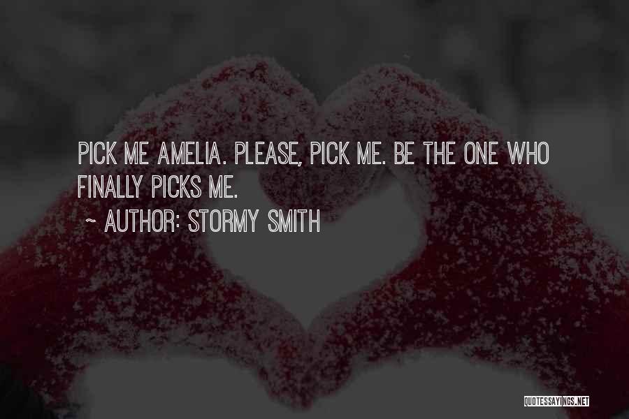 Stormy Smith Quotes: Pick Me Amelia. Please, Pick Me. Be The One Who Finally Picks Me.