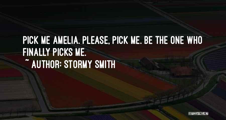 Stormy Smith Quotes: Pick Me Amelia. Please, Pick Me. Be The One Who Finally Picks Me.