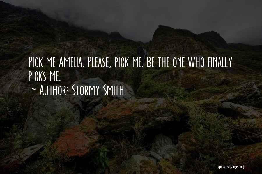 Stormy Smith Quotes: Pick Me Amelia. Please, Pick Me. Be The One Who Finally Picks Me.