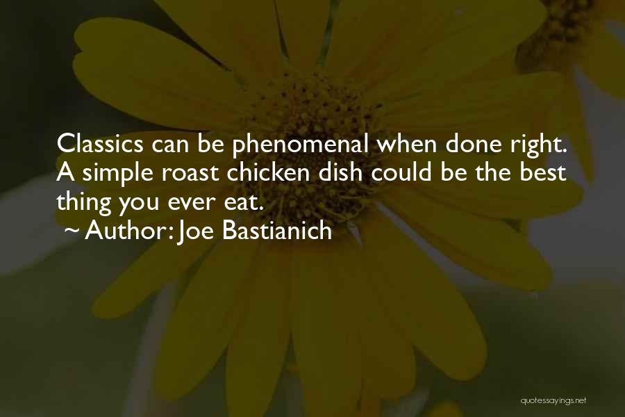 Joe Bastianich Quotes: Classics Can Be Phenomenal When Done Right. A Simple Roast Chicken Dish Could Be The Best Thing You Ever Eat.