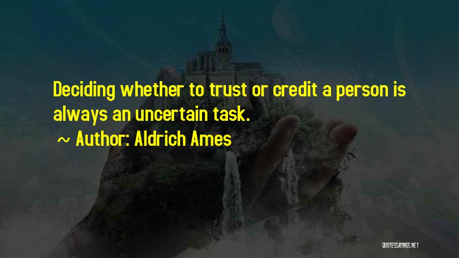 Aldrich Ames Quotes: Deciding Whether To Trust Or Credit A Person Is Always An Uncertain Task.