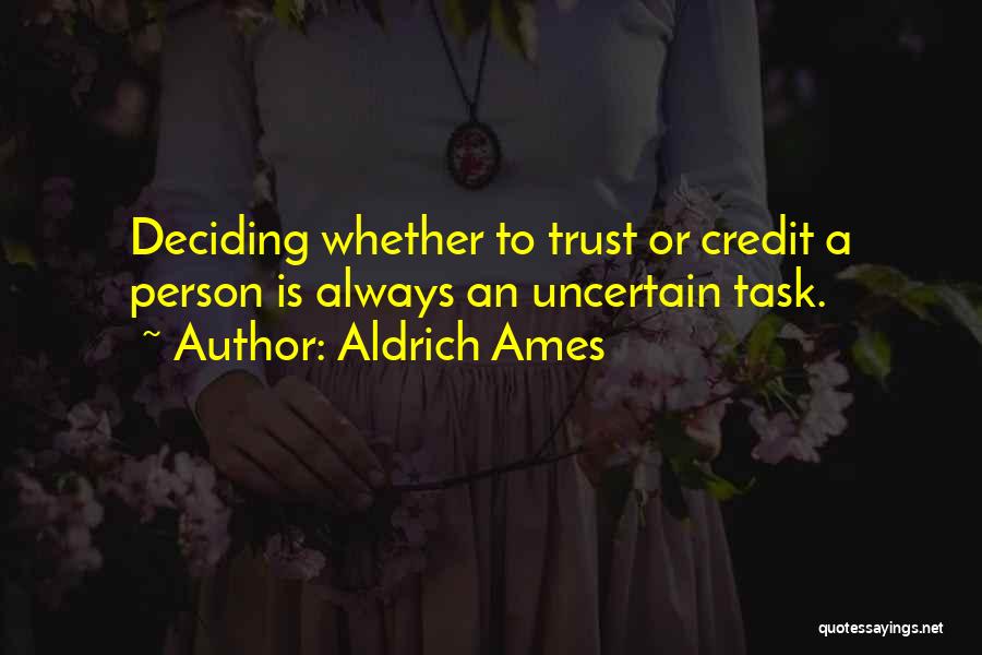 Aldrich Ames Quotes: Deciding Whether To Trust Or Credit A Person Is Always An Uncertain Task.