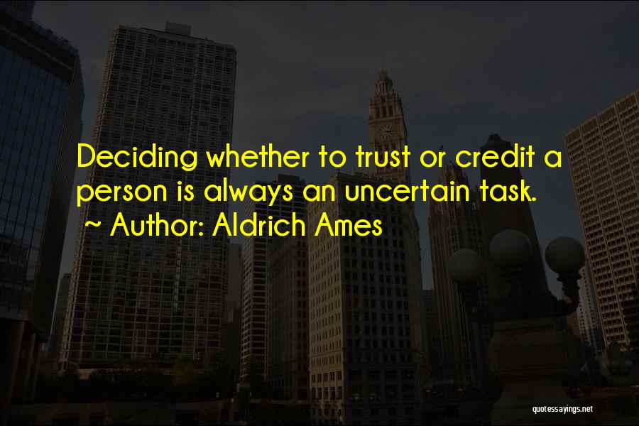 Aldrich Ames Quotes: Deciding Whether To Trust Or Credit A Person Is Always An Uncertain Task.