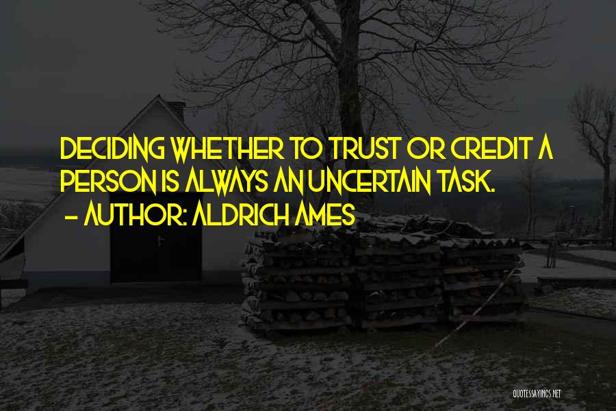 Aldrich Ames Quotes: Deciding Whether To Trust Or Credit A Person Is Always An Uncertain Task.