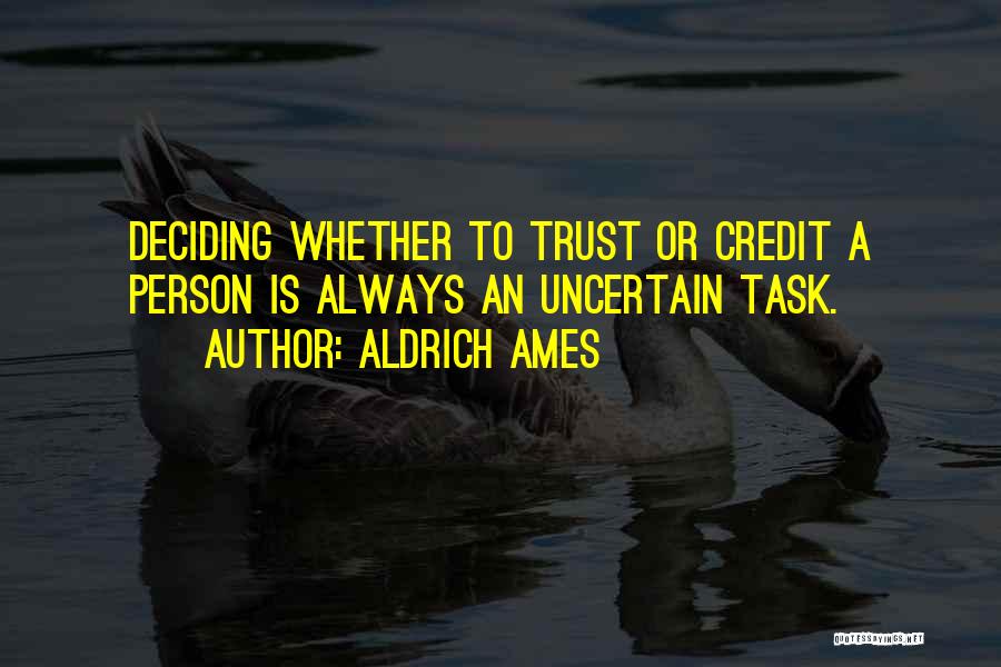 Aldrich Ames Quotes: Deciding Whether To Trust Or Credit A Person Is Always An Uncertain Task.