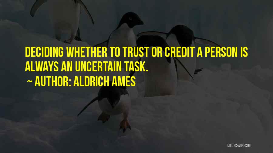 Aldrich Ames Quotes: Deciding Whether To Trust Or Credit A Person Is Always An Uncertain Task.