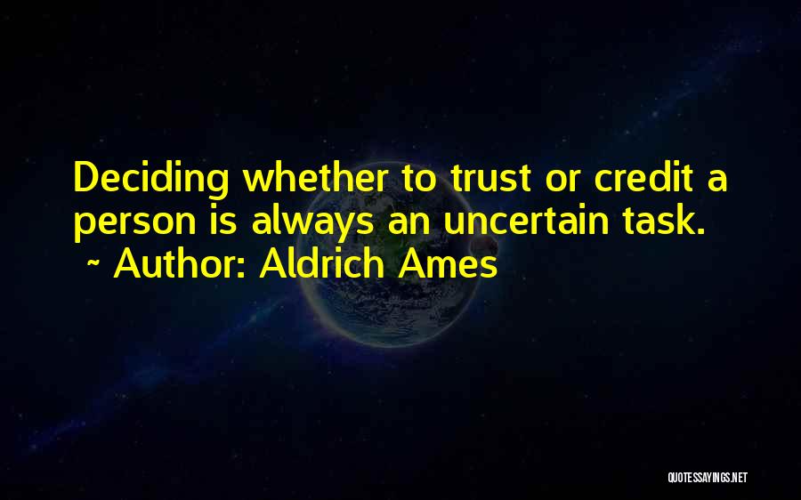 Aldrich Ames Quotes: Deciding Whether To Trust Or Credit A Person Is Always An Uncertain Task.