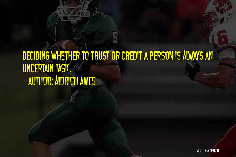 Aldrich Ames Quotes: Deciding Whether To Trust Or Credit A Person Is Always An Uncertain Task.