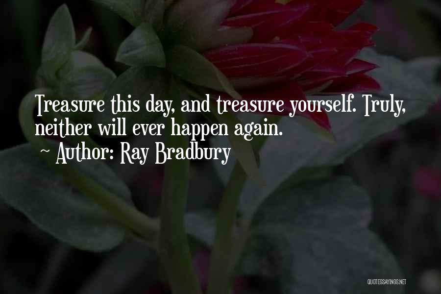 Ray Bradbury Quotes: Treasure This Day, And Treasure Yourself. Truly, Neither Will Ever Happen Again.