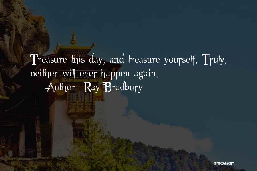 Ray Bradbury Quotes: Treasure This Day, And Treasure Yourself. Truly, Neither Will Ever Happen Again.