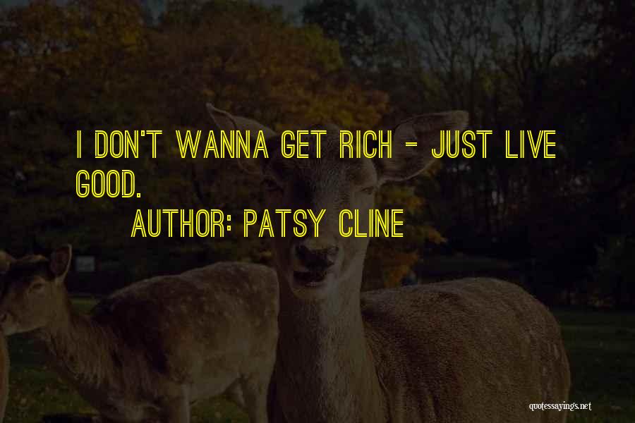 Patsy Cline Quotes: I Don't Wanna Get Rich - Just Live Good.