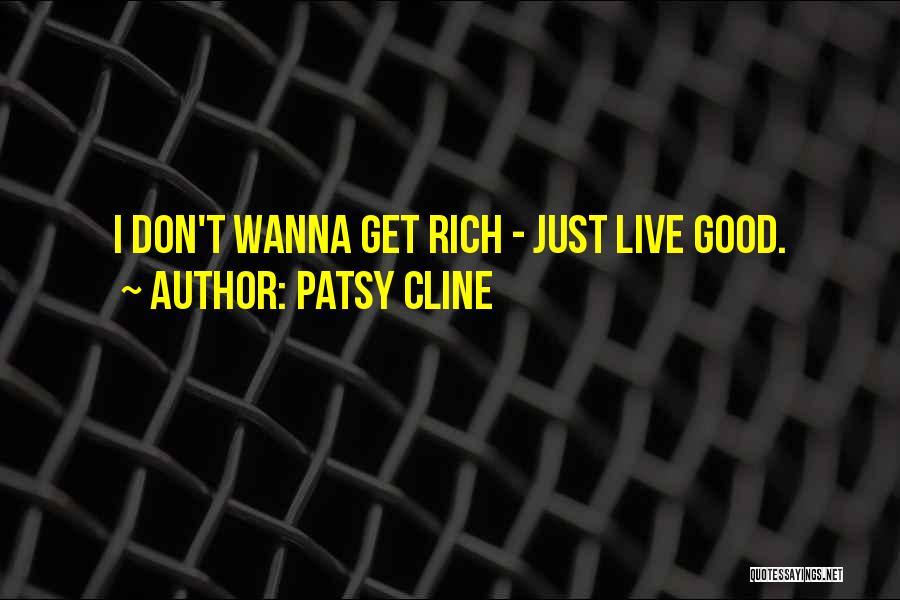 Patsy Cline Quotes: I Don't Wanna Get Rich - Just Live Good.