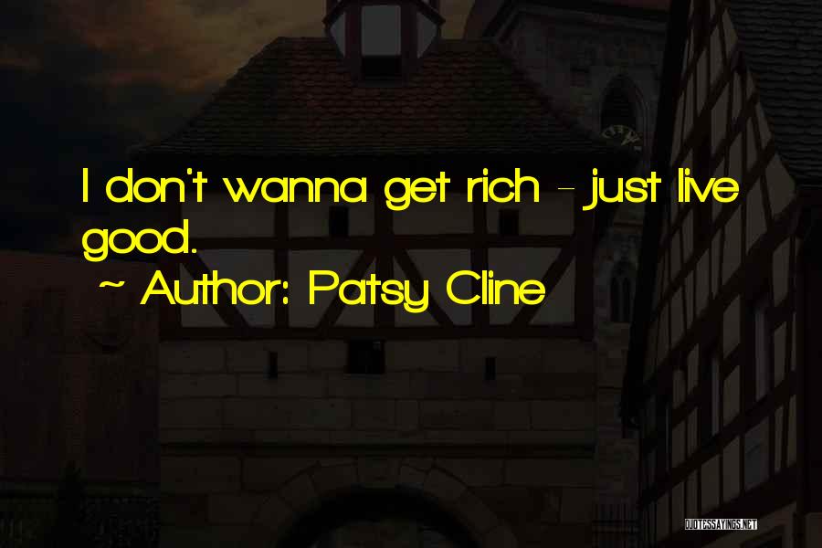 Patsy Cline Quotes: I Don't Wanna Get Rich - Just Live Good.