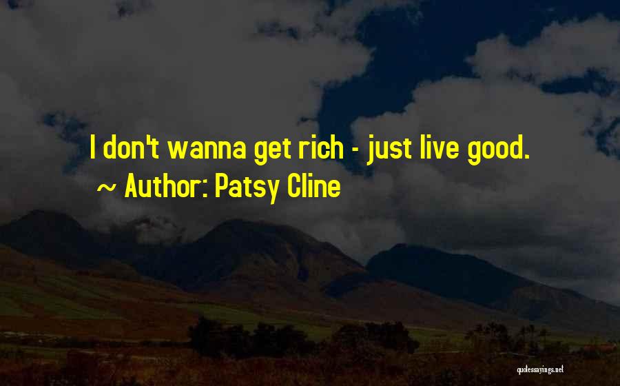 Patsy Cline Quotes: I Don't Wanna Get Rich - Just Live Good.