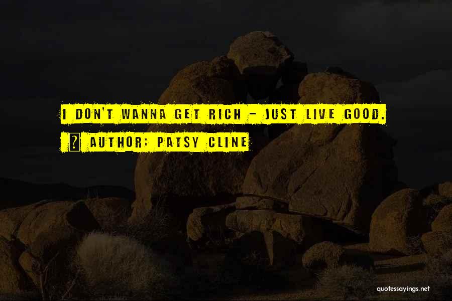Patsy Cline Quotes: I Don't Wanna Get Rich - Just Live Good.