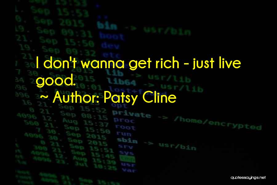 Patsy Cline Quotes: I Don't Wanna Get Rich - Just Live Good.