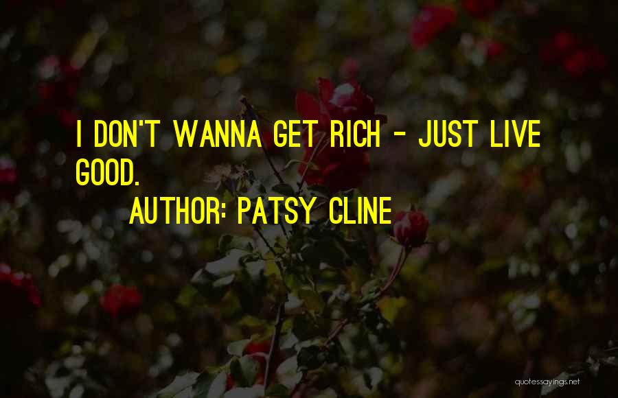 Patsy Cline Quotes: I Don't Wanna Get Rich - Just Live Good.