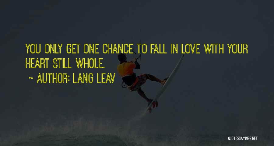 Lang Leav Quotes: You Only Get One Chance To Fall In Love With Your Heart Still Whole.